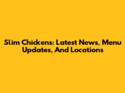 Slim Chickens: Latest News, Menu Updates, And Locations