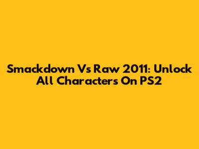 Smackdown Vs Raw 2011: Unlock All Characters On PS2