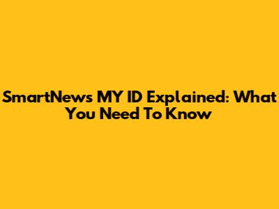 SmartNews MY ID Explained: What You Need To Know