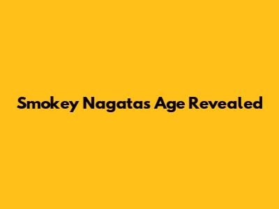 Smokey Nagata's Age Revealed