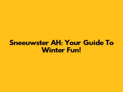 Sneeuwster AH: Your Guide To Winter Fun!