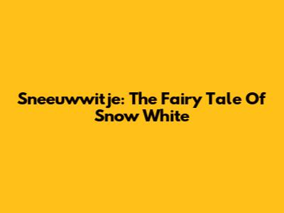 Sneeuwwitje: The Fairy Tale Of Snow White