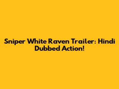 Sniper White Raven Trailer: Hindi Dubbed Action!