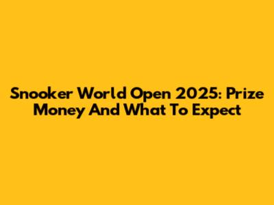 Snooker World Open 2025: Prize Money And What To Expect