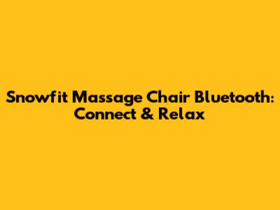 Snowfit Massage Chair Bluetooth: Connect & Relax