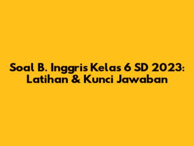 Soal B. Inggris Kelas 6 SD 2023: Latihan & Kunci Jawaban