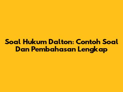 Soal Hukum Dalton: Contoh Soal Dan Pembahasan Lengkap