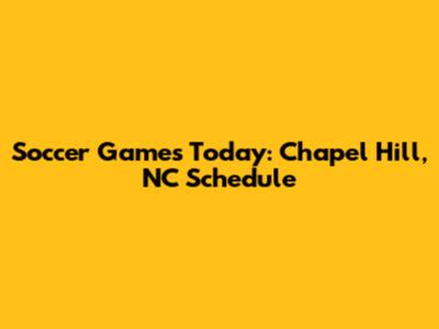 Soccer Games Today: Chapel Hill, NC Schedule