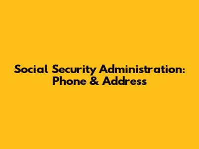 Social Security Administration: Phone & Address
