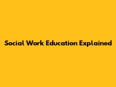 Social Work Education Explained