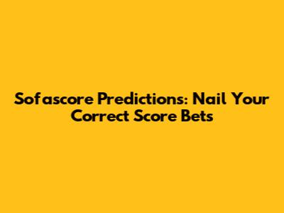Sofascore Predictions: Nail Your Correct Score Bets