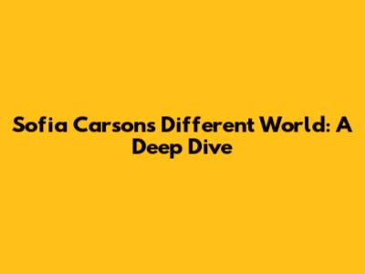 Sofia Carson's Different World: A Deep Dive