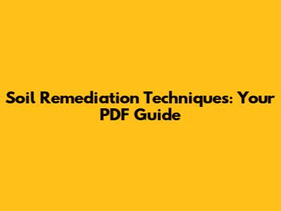 Soil Remediation Techniques: Your PDF Guide