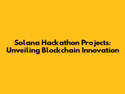 Solana Hackathon Projects: Unveiling Blockchain Innovation