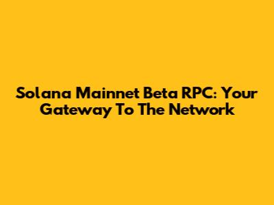 Solana Mainnet Beta RPC: Your Gateway To The Network