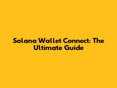 Solana Wallet Connect: The Ultimate Guide