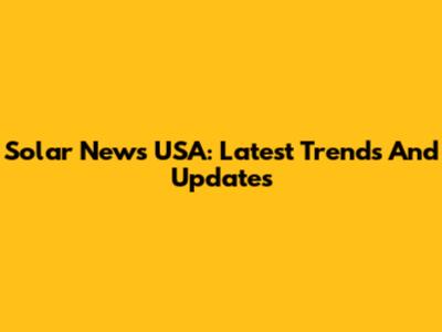 Solar News USA: Latest Trends And Updates