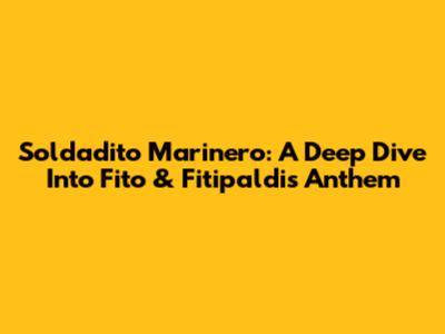 Soldadito Marinero: A Deep Dive Into Fito & Fitipaldis' Anthem