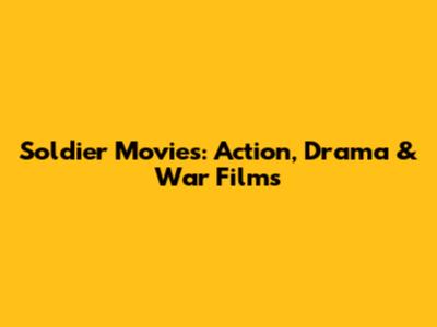 Soldier Movies: Action, Drama & War Films