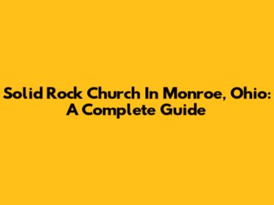 Solid Rock Church In Monroe, Ohio: A Complete Guide
