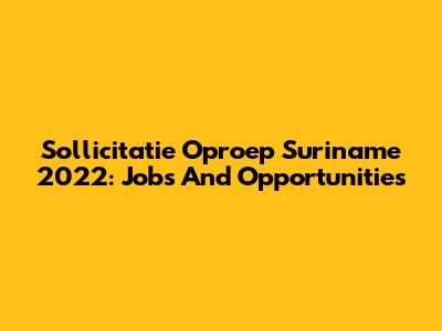 Sollicitatie Oproep Suriname 2022: Jobs And Opportunities