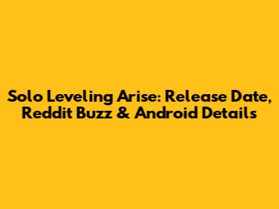 Solo Leveling Arise: Release Date, Reddit Buzz & Android Details