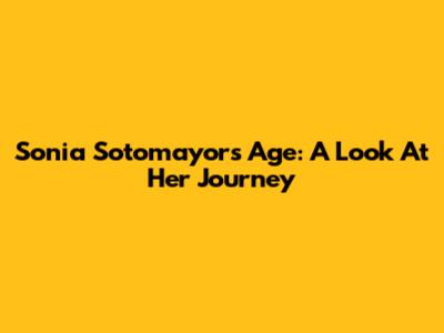 Sonia Sotomayor's Age: A Look At Her Journey