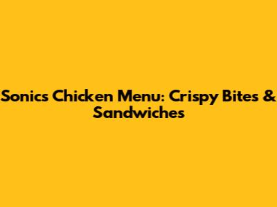 Sonic's Chicken Menu: Crispy Bites & Sandwiches