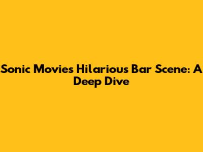 Sonic Movie's Hilarious Bar Scene: A Deep Dive