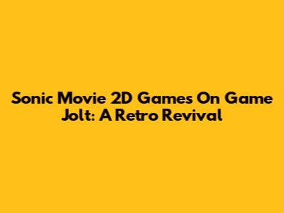 Sonic Movie 2D Games On Game Jolt: A Retro Revival
