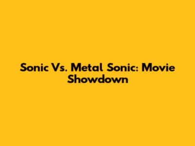 Sonic Vs. Metal Sonic: Movie Showdown