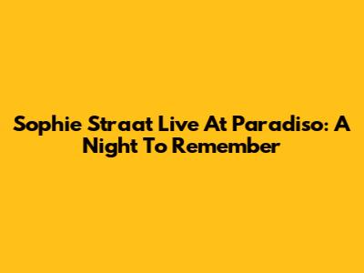 Sophie Straat Live At Paradiso: A Night To Remember