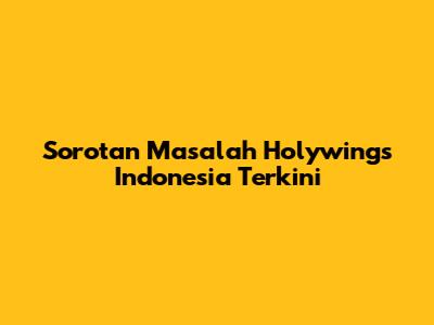 Sorotan Masalah Holywings Indonesia Terkini