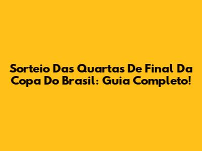 Sorteio Das Quartas De Final Da Copa Do Brasil: Guia Completo!