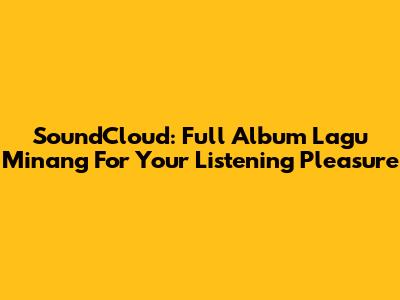 SoundCloud: Full Album Lagu Minang For Your Listening Pleasure