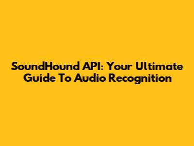 SoundHound API: Your Ultimate Guide To Audio Recognition