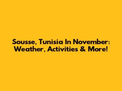 Sousse, Tunisia In November: Weather, Activities & More!