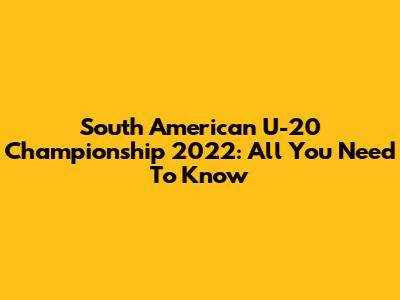 South American U-20 Championship 2022: All You Need To Know