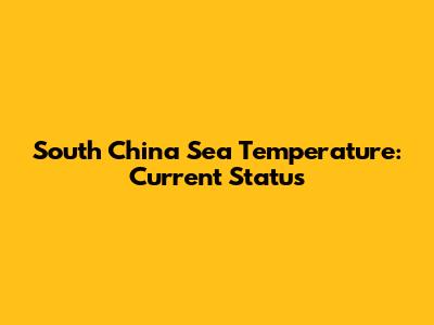 South China Sea Temperature: Current Status