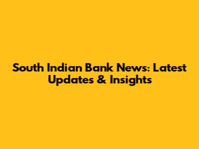 South Indian Bank News: Latest Updates & Insights