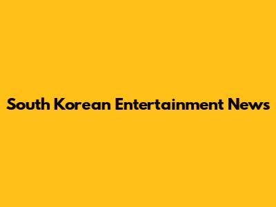 South Korean Entertainment News