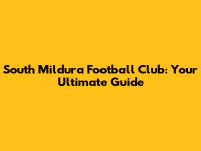 South Mildura Football Club: Your Ultimate Guide