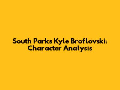 South Park's Kyle Broflovski: Character Analysis