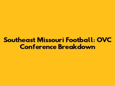 Southeast Missouri Football: OVC Conference Breakdown