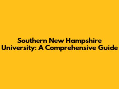 Southern New Hampshire University: A Comprehensive Guide