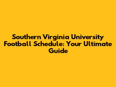 Southern Virginia University Football Schedule: Your Ultimate Guide