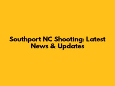 Southport NC Shooting: Latest News & Updates