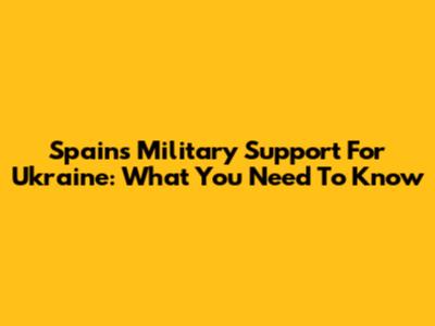 Spain's Military Support For Ukraine: What You Need To Know