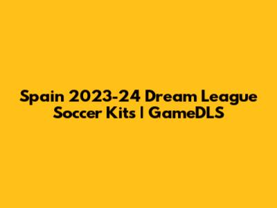 Spain 2023-24 Dream League Soccer Kits | GameDLS