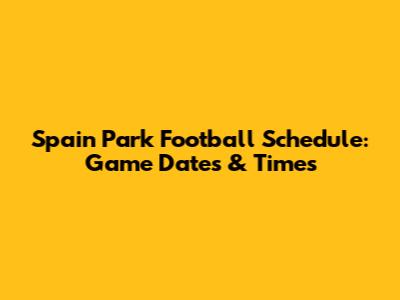 Spain Park Football Schedule: Game Dates & Times